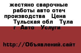 жестяно сварочные работы авто отеч.производства › Цена ­ 500 - Тульская обл., Тула г. Авто » Услуги   